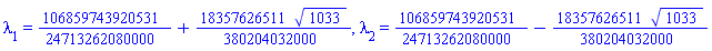 lambda[1] = 106859743920531/24713262080000+(18357626511/380204032000)*1033^(1/2), lambda[2] = 106859743920531/24713262080000-(18357626511/380204032000)*1033^(1/2)