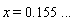 x = .155 .. ()