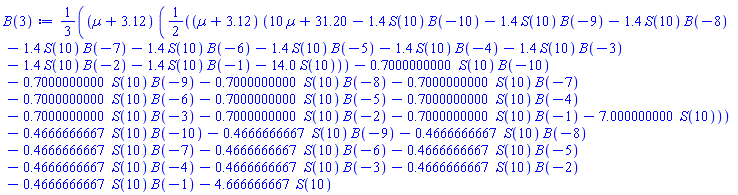 (1/3)*(Âµ+3.12)*((1/2)*(Âµ+3.12)*(10*Âµ+31.20-1.4*S(10)*B(-10)-1.4*S(10)*B(-9)-1.4*S(10)*B(-8)-1.4*S(10)*B(-7)-1.4*S(10)*B(-6)-1.4*S(10)*B(-5)-1.4*S(10)*B(-4)-1.4*S(10)*B(-3)-1.4*S(10)*B(-2)-1.4*S(10)*B(-1)-14.0*S(10))-.7000000000*S(10)*B(-10)-.7000000000*S(10)*B(-9)-.7000000000*S(10)*B(-8)-.7000000000*S(10)*B(-7)-.7000000000*S(10)*B(-6)-.7000000000*S(10)*B(-5)-.7000000000*S(10)*B(-4)-.7000000000*S(10)*B(-3)-.7000000000*S(10)*B(-2)-.7000000000*S(10)*B(-1)-7.000000000*S(10))-.4666666667*S(10)*B(-10)-.4666666667*S(10)*B(-9)-.4666666667*S(10)*B(-8)-.4666666667*S(10)*B(-7)-.4666666667*S(10)*B(-6)-.4666666667*S(10)*B(-5)-.4666666667*S(10)*B(-4)-.4666666667*S(10)*B(-3)-.4666666667*S(10)*B(-2)-.4666666667*S(10)*B(-1)-4.666666667*S(10)