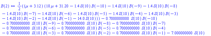 (1/2)*(Âµ+3.12)*(10*Âµ+31.20-1.4*S(10)*B(-10)-1.4*S(10)*B(-9)-1.4*S(10)*B(-8)-1.4*S(10)*B(-7)-1.4*S(10)*B(-6)-1.4*S(10)*B(-5)-1.4*S(10)*B(-4)-1.4*S(10)*B(-3)-1.4*S(10)*B(-2)-1.4*S(10)*B(-1)-14.0*S(10))-.7000000000*S(10)*B(-10)-.7000000000*S(10)*B(-9)-.7000000000*S(10)*B(-8)-.7000000000*S(10)*B(-7)-.7000000000*S(10)*B(-6)-.7000000000*S(10)*B(-5)-.7000000000*S(10)*B(-4)-.7000000000*S(10)*B(-3)-.7000000000*S(10)*B(-2)-.7000000000*S(10)*B(-1)-7.000000000*S(10)