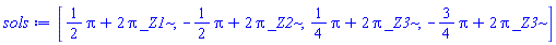 [(1/2)*Pi+2*Pi*_Z1, -(1/2)*Pi+2*Pi*_Z2, (1/4)*Pi+2*Pi*_Z3, -(3/4)*Pi+2*Pi*_Z3]
