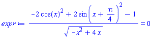 (-2*cos(x)^2+2*sin(x+(1/4)*Pi)^2-1)/(-x^2+4*x)^(1/2) = 0