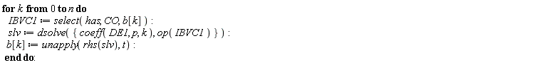 for k from 0 to n do IBVC1 := select(has, CO, b[k]); slv := dsolve({coeff(DE1, p, k), op(IBVC1)}); b[k] := unapply(rhs(slv), t) end do