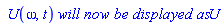 ` U`(omega, t)*`will now be displayed as`*U