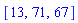 [13, 71, 67]