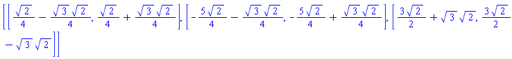 [[(1/4)*2^(1/2)-(1/4)*3^(1/2)*2^(1/2), (1/4)*2^(1/2)+(1/4)*3^(1/2)*2^(1/2)], [-(5/4)*2^(1/2)-(1/4)*3^(1/2)*2^(1/2), -(5/4)*2^(1/2)+(1/4)*3^(1/2)*2^(1/2)], [(3/2)*2^(1/2)+3^(1/2)*2^(1/2), (3/2)*2^(1/2)-3^(1/2)*2^(1/2)]]