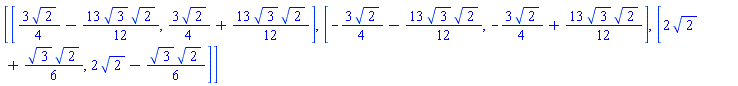 [[(3/4)*2^(1/2)-(13/12)*3^(1/2)*2^(1/2), (3/4)*2^(1/2)+(13/12)*3^(1/2)*2^(1/2)], [-(3/4)*2^(1/2)-(13/12)*3^(1/2)*2^(1/2), -(3/4)*2^(1/2)+(13/12)*3^(1/2)*2^(1/2)], [2*2^(1/2)+(1/6)*3^(1/2)*2^(1/2), 2*2^(1/2)-(1/6)*3^(1/2)*2^(1/2)]]