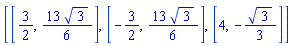 [[3/2, (13/6)*3^(1/2)], [-3/2, (13/6)*3^(1/2)], [4, -(1/3)*3^(1/2)]]