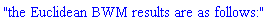 "the Euclidean BWM results are as follows:"