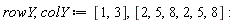 rowY, colY := [1, 3], [2, 5, 8, 2, 5, 8]