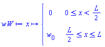 wW := proc (x) options operator, arrow; piecewise(0 <= x and x < (1/2)*L, 0, (1/2)*L <= x and x <= L, w[0]) end proc