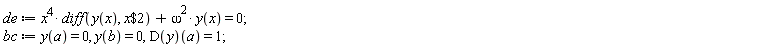 de := x^4*(diff(y(x), `$`(x, 2)))+omega^2*y(x) = 0; bc := y(a) = 0, y(b) = 0, (D(y))(a) = 1