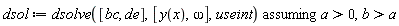 dsol := `assuming`([dsolve([bc, de], [y(x), omega], useint)], [a > 0, b > a])