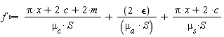 f := (Pi*x+2*c+2*m)/(`&mu;__c`*S)+2*`&epsilon;`/(`&mu;__a`*S)+(Pi*x+2*c)/(`&mu;__s`*S)
