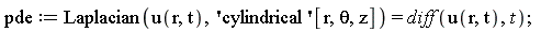 pde := Laplacian(u(r, t), 'cylindrical'[r, theta, z]) = diff(u(r, t), t)