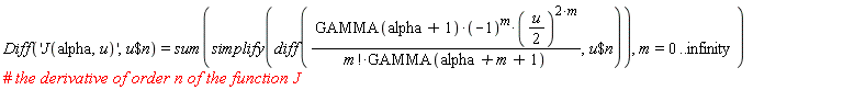 Diff('J(alpha, u)', `$`(u, n)) = sum(simplify(diff(GAMMA(alpha+1)*(-1)^m*((1/2)*u)^(2*m)/(factorial(m)*GAMMA(alpha+m+1)), `$`(u, n))), m = 0 .. infinity)