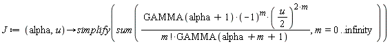 J := proc (alpha, u) options operator, arrow; simplify(sum(GAMMA(alpha+1)*(-1)^m*((1/2)*u)^(2*m)/(factorial(m)*GAMMA(alpha+m+1)), m = 0 .. infinity)) end proc