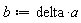 b := delta*a