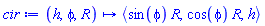 proc (h, phi, R) options operator, arrow; `<,>`(sin(phi)*R, cos(phi)*R, h) end proc