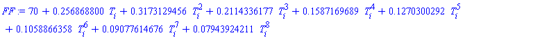 70+.256868800*T[i]+.3173129456*T[i]^2+.2114336177*T[i]^3+.1587169689*T[i]^4+.1270300292*T[i]^5+.1058866358*T[i]^6+0.9077614676e-1*T[i]^7+0.7943924211e-1*T[i]^8