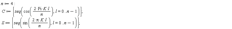 n := 4; C := [seq(cos(2*Pi*K*l/n), l = 0 .. n-1)]; S := [seq(sin(2*Pi*K*l/n), l = 0 .. n-1)]