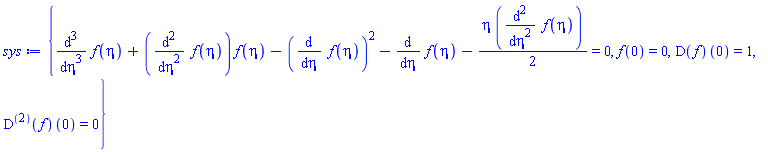 {diff(diff(diff(f(eta), eta), eta), eta)+(diff(diff(f(eta), eta), eta))*f(eta)-(diff(f(eta), eta))^2-(diff(f(eta), eta))-(1/2)*eta*(diff(diff(f(eta), eta), eta)) = 0, f(0) = 0, (D(f))(0) = 1, ((D@@2)(f))(0) = 0}