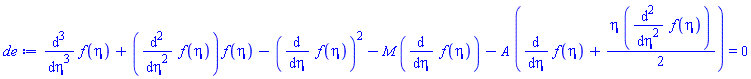 diff(diff(diff(f(eta), eta), eta), eta)+(diff(diff(f(eta), eta), eta))*f(eta)-(diff(f(eta), eta))^2-M*(diff(f(eta), eta))-A*(diff(f(eta), eta)+(1/2)*eta*(diff(diff(f(eta), eta), eta))) = 0