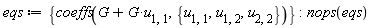 eqs := {coeffs(G*u[1, 1]+G, {u[1, 1], u[1, 2], u[2, 2]})}; nops(eqs)