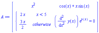 Matrix(2, 2, {(1, 1) = x^2, (1, 2) = cos(x)+x*sin(x), (2, 1) = piecewise(x < 5, 2*x, (3/2)*x), (2, 2) = (diff(diff(y(x), x), x))*exp(y(x)) = 0})
