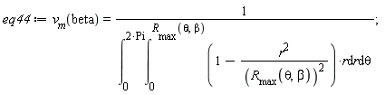eq44 := v__m(beta) = 1/(int(int((1-r^2/R__max(theta, beta)^2)*r, r = 0 .. R__max(theta, beta)), theta = 0 .. 2*Pi))