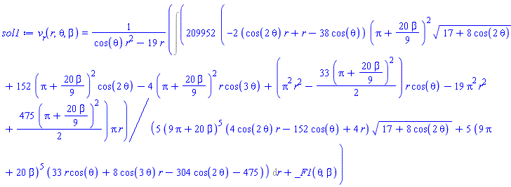 v__r(r, theta, beta) = (Int(209952*(-2*(cos(2*theta)*r+r-38*cos(theta))*(Pi+(20/9)*beta)^2*(17+8*cos(2*theta))^(1/2)+152*(Pi+(20/9)*beta)^2*cos(2*theta)-4*(Pi+(20/9)*beta)^2*r*cos(3*theta)+(Pi^2*r^2-(33/2)*(Pi+(20/9)*beta)^2)*r*cos(theta)-19*Pi^2*r^2+(475/2)*(Pi+(20/9)*beta)^2)*Pi*r/(5*(9*Pi+20*beta)^5*(4*cos(2*theta)*r-152*cos(theta)+4*r)*(17+8*cos(2*theta))^(1/2)+5*(9*Pi+20*beta)^5*(33*r*cos(theta)+8*cos(3*theta)*r-304*cos(2*theta)-475)), r)+_F1(theta, beta))/(cos(theta)*r^2-19*r)