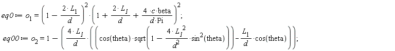 eq0 := o__1 = (1-2*L__1/d)^2*(1+2*L__1/d+4*c*beta/(d*Pi))^2; eq00 := o__2 = 1-4*L__1*(cos(theta)*sqrt(1-4*L__1^2*sin(theta)^2/d^2)-L__1*cos(theta)/d)/d