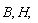 "B, H,"