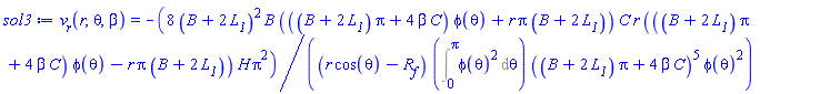 v__r(r, theta, beta) = -8*(B+2*L__1)^2*B*(((B+2*L__1)*Pi+4*beta*C)*phi(theta)+r*Pi*(B+2*L__1))*C*r*(((B+2*L__1)*Pi+4*beta*C)*phi(theta)-r*Pi*(B+2*L__1))*H*Pi^2/((r*cos(theta)-R__f)*(Int(phi(theta)^2, theta = 0 .. Pi))*((B+2*L__1)*Pi+4*beta*C)^5*phi(theta)^2)