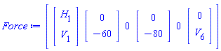 Vector[row](6, {(1) = Vector(2, {(1) = H[1], (2) = V[1]}), (2) = Vector(2, {(1) = 0, (2) = -60}), (3) = 0, (4) = Vector(2, {(1) = 0, (2) = -80}), (5) = 0, (6) = Vector(2, {(1) = 0, (2) = V[6]})})