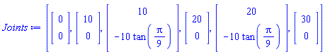 [Vector(2, {(1) = 0, (2) = 0}), Vector(2, {(1) = 10, (2) = 0}), Vector(2, {(1) = 10, (2) = -10*tan((1/9)*Pi)}), Vector(2, {(1) = 20, (2) = 0}), Vector(2, {(1) = 20, (2) = -10*tan((1/9)*Pi)}), Vector(2, {(1) = 30, (2) = 0})]