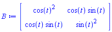 Matrix(2, 2, {(1, 1) = cos(t)^2, (1, 2) = cos(t)*sin(t), (2, 1) = cos(t)*sin(t), (2, 2) = sin(t)^2})