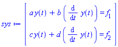 Vector(2, {(1) = a*y(t)+b*(diff(y(t), t)) = f[1], (2) = c*y(t)+d*(diff(y(t), t)) = f[2]})