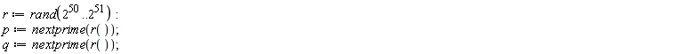r := rand(2^50 .. 2^51); p := nextprime(r()); q := nextprime(r())