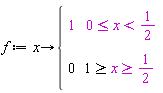 f := proc (x) options operator, arrow; piecewise(0 <= x and x < 1/2, 1, x <= 1 and 1/2 <= x, 0) end proc