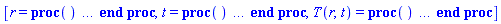 [r = proc () option `Copyright (c) 2000 by Waterloo Maple Inc. All rights reserved.`; evalf(args[1]) end proc, t = proc () option `Copyright (c) 2000 by Waterloo Maple Inc. All rights reserved.`; evalf(args[2]) end proc, T(r, t) = proc () local tv, xv, solnproc, stype, ndsol, vals; option `Copyright (c) 2001 by Waterloo Maple Inc. All rights reserved.`; Digits := trunc(evalhf(Digits)); solnproc := proc (tv, xv) local INFO, errest, nd, dvars, dary, daryt, daryx, vals, msg, i, j; option `Copyright (c) 2001 by Waterloo Maple Inc. All rights reserved.`; table( [( "soln_procedures" ) = array( 1 .. 1, [( 1 ) = (18446884069870505230)  ] ) ] ) INFO := table( [( "solmat_v" ) = Vector(189, {(1) = .0, (2) = .0, (3) = .0, (4) = .0, (5) = .0, (6) = .0, (7) = .0, (8) = .0, (9) = .0, (10) = .0, (11) = .0, (12) = .0, (13) = .0, (14) = .0, (15) = .0, (16) = .0, (17) = .0, (18) = .0, (19) = .0, (20) = .0, (21) = .0, (22) = .0, (23) = .0, (24) = .0, (25) = .0, (26) = .0, (27) = .0, (28) = .0, (29) = .0, (30) = .0, (31) = .0, (32) = .0, (33) = .0, (34) = .0, (35) = .0, (36) = .0, (37) = .0, (38) = .0, (39) = .0, (40) = .0, (41) = .0, (42) = .0, (43) = .0, (44) = .0, (45) = .0, (46) = .0, (47) = .0, (48) = .0, (49) = .0, (50) = .0, (51) = .0, (52) = .0, (53) = .0, (54) = .0, (55) = .0, (56) = .0, (57) = .0, (58) = .0, (59) = .0, (60) = .0, (61) = .0, (62) = .0, (63) = .0, (64) = .0, (65) = .0, (66) = .0, (67) = .0, (68) = .0, (69) = .0, (70) = .0, (71) = .0, (72) = .0, (73) = .0, (74) = .0, (75) = .0, (76) = .0, (77) = .0, (78) = .0, (79) = .0, (80) = .0, (81) = .0, (82) = .0, (83) = .0, (84) = .0, (85) = .0, (86) = .0, (87) = .0, (88) = .0, (89) = .0, (90) = .0, (91) = .0, (92) = .0, (93) = .0, (94) = .0, (95) = .0, (96) = .0, (97) = .0, (98) = .0, (99) = .0, (100) = .0, (101) = .0, (102) = .0, (103) = .0, (104) = .0, (105) = .0, (106) = .0, (107) = .0, (108) = .0, (109) = .0, (110) = .0, (111) = .0, (112) = .0, (113) = .0, (114) = .0, (115) = .0, (116) = .0, (117) = .0, (118) = .0, (119) = .0, (120) = .0, (121) = .0, (122) = .0, (123) = .0, (124) = .0, (125) = .0, (126) = .0, (127) = .0, (128) = .0, (129) = .0, (130) = .0, (131) = .0, (132) = .0, (133) = .0, (134) = .0, (135) = .0, (136) = .0, (137) = .0, (138) = .0, (139) = .0, (140) = .0, (141) = .0, (142) = .0, (143) = .0, (144) = .0, (145) = .0, (146) = .0, (147) = .0, (148) = .0, (149) = .0, (150) = .0, (151) = .0, (152) = .0, (153) = .0, (154) = .0, (155) = .0, (156) = .0, (157) = .0, (158) = .0, (159) = .0, (160) = .0, (161) = .0, (162) = .0, (163) = .0, (164) = .0, (165) = .0, (166) = .0, (167) = .0, (168) = .0, (169) = .0, (170) = .0, (171) = .0, (172) = .0, (173) = .0, (174) = .0, (175) = .0, (176) = .0, (177) = .0, (178) = .0, (179) = .0, (180) = .0, (181) = .0, (182) = .0, (183) = .0, (184) = .0, (185) = .0, (186) = .0, (187) = .0, (188) = .0, (189) = .0}, datatype = float[8], order = C_order, attributes = [source_rtable = (Matrix(21, 9, {(1, 1) = .0, (1, 2) = .0, (1, 3) = .0, (1, 4) = .0, (1, 5) = .0, (1, 6) = .0, (1, 7) = .0, (1, 8) = .0, (1, 9) = .0, (2, 1) = .0, (2, 2) = .0, (2, 3) = .0, (2, 4) = .0, (2, 5) = .0, (2, 6) = .0, (2, 7) = .0, (2, 8) = .0, (2, 9) = .0, (3, 1) = .0, (3, 2) = .0, (3, 3) = .0, (3, 4) = .0, (3, 5) = .0, (3, 6) = .0, (3, 7) = .0, (3, 8) = .0, (3, 9) = .0, (4, 1) = .0, (4, 2) = .0, (4, 3) = .0, (4, 4) = .0, (4, 5) = .0, (4, 6) = .0, (4, 7) = .0, (4, 8) = .0, (4, 9) = .0, (5, 1) = .0, (5, 2) = .0, (5, 3) = .0, (5, 4) = .0, (5, 5) = .0, (5, 6) = .0, (5, 7) = .0, (5, 8) = .0, (5, 9) = .0, (6, 1) = .0, (6, 2) = .0, (6, 3) = .0, (6, 4) = .0, (6, 5) = .0, (6, 6) = .0, (6, 7) = .0, (6, 8) = .0, (6, 9) = .0, (7, 1) = .0, (7, 2) = .0, (7, 3) = .0, (7, 4) = .0, (7, 5) = .0, (7, 6) = .0, (7, 7) = .0, (7, 8) = .0, (7, 9) = .0, (8, 1) = .0, (8, 2) = .0, (8, 3) = .0, (8, 4) = .0, (8, 5) = .0, (8, 6) = .0, (8, 7) = .0, (8, 8) = .0, (8, 9) = .0, (9, 1) = .0, (9, 2) = .0, (9, 3) = .0, (9, 4) = .0, (9, 5) = .0, (9, 6) = .0, (9, 7) = .0, (9, 8) = .0, (9, 9) = .0, (10, 1) = .0, (10, 2) = .0, (10, 3) = .0, (10, 4) = .0, (10, 5) = .0, (10, 6) = .0, (10, 7) = .0, (10, 8) = .0, (10, 9) = .0, (11, 1) = .0, (11, 2) = .0, (11, 3) = .0, (11, 4) = .0, (11, 5) = .0, (11, 6) = .0, (11, 7) = .0, (11, 8) = .0, (11, 9) = .0, (12, 1) = .0, (12, 2) = .0, (12, 3) = .0, (12, 4) = .0, (12, 5) = .0, (12, 6) = .0, (12, 7) = .0, (12, 8) = .0, (12, 9) = .0, (13, 1) = .0, (13, 2) = .0, (13, 3) = .0, (13, 4) = .0, (13, 5) = .0, (13, 6) = .0, (13, 7) = .0, (13, 8) = .0, (13, 9) = .0, (14, 1) = .0, (14, 2) = .0, (14, 3) = .0, (14, 4) = .0, (14, 5) = .0, (14, 6) = .0, (14, 7) = .0, (14, 8) = .0, (14, 9) = .0, (15, 1) = .0, (15, 2) = .0, (15, 3) = .0, (15, 4) = .0, (15, 5) = .0, (15, 6) = .0, (15, 7) = .0, (15, 8) = .0, (15, 9) = .0, (16, 1) = .0, (16, 2) = .0, (16, 3) = .0, (16, 4) = .0, (16, 5) = .0, (16, 6) = .0, (16, 7) = .0, (16, 8) = .0, (16, 9) = .0, (17, 1) = .0, (17, 2) = .0, (17, 3) = .0, (17, 4) = .0, (17, 5) = .0, (17, 6) = .0, (17, 7) = .0, (17, 8) = .0, (17, 9) = .0, (18, 1) = .0, (18, 2) = .0, (18, 3) = .0, (18, 4) = .0, (18, 5) = .0, (18, 6) = .0, (18, 7) = .0, (18, 8) = .0, (18, 9) = .0, (19, 1) = .0, (19, 2) = .0, (19, 3) = .0, (19, 4) = .0, (19, 5) = .0, (19, 6) = .0, (19, 7) = .0, (19, 8) = .0, (19, 9) = .0, (20, 1) = .0, (20, 2) = .0, (20, 3) = .0, (20, 4) = .0, (20, 5) = .0, (20, 6) = .0, (20, 7) = .0, (20, 8) = .0, (20, 9) = .0, (21, 1) = .0, (21, 2) = .0, (21, 3) = .0, (21, 4) = .0, (21, 5) = .0, (21, 6) = .0, (21, 7) = .0, (21, 8) = .0, (21, 9) = .0}, datatype = float[8], order = C_order))]), ( "eqndep" ) = [1], ( "allocspace" ) = 21, ( "solvec3" ) = Vector(21, {(1) = .0, (2) = .0, (3) = .0, (4) = .0, (5) = .0, (6) = .0, (7) = .0, (8) = .0, (9) = .0, (10) = .0, (11) = .0, (12) = .0, (13) = .0, (14) = .0, (15) = .0, (16) = .0, (17) = .0, (18) = .0, (19) = .0, (20) = .0, (21) = .0}, datatype = float[8]), ( "depdords" ) = [[[2, 1]]], ( "method" ) = theta, ( "erroraccum" ) = true, ( "depshift" ) = [1], ( "startup_only" ) = false, ( "depords" ) = [[2, 1]], ( "rightwidth" ) = 0, ( "explicit" ) = false, ( "theta" ) = 1/2, ( "pts", r ) = [0, 1], ( "leftwidth" ) = 1, ( "intspace" ) = Matrix(21, 1, {(1, 1) = .0, (2, 1) = .0, (3, 1) = .0, (4, 1) = .0, (5, 1) = .0, (6, 1) = .0, (7, 1) = .0, (8, 1) = .0, (9, 1) = .0, (10, 1) = .0, (11, 1) = .0, (12, 1) = .0, (13, 1) = .0, (14, 1) = .0, (15, 1) = .0, (16, 1) = .0, (17, 1) = .0, (18, 1) = .0, (19, 1) = .0, (20, 1) = .0, (21, 1) = .0}, datatype = float[8], order = C_order), ( "timestep" ) = 0.500000000000000e-1, ( "solvec2" ) = Vector(21, {(1) = .0, (2) = .0, (3) = .0, (4) = .0, (5) = .0, (6) = .0, (7) = .0, (8) = .0, (9) = .0, (10) = .0, (11) = .0, (12) = .0, (13) = .0, (14) = .0, (15) = .0, (16) = .0, (17) = .0, (18) = .0, (19) = .0, (20) = .0, (21) = .0}, datatype = float[8]), ( "errorest" ) = false, ( "depeqn" ) = [1], ( "PDEs" ) = [diff(T(r, t), t)-(diff(T(r, t), r)+r*(diff(diff(T(r, t), r), r)))/r], ( "multidep" ) = [false, false], ( "banded" ) = true, ( "eqnords" ) = [[2, 1]], ( "vectorproc" ) = proc (v, vp, vpp, t, x, k, h, n, vec) local _s1, _s2, _s3, _s4, _s5, _s6, xi; _s3 := 2*k; _s4 := h*k; _s5 := 4*h^2; _s6 := 4*k*h^2; vec[1] := 0; vec[n] := 0; for xi from 2 to n-1 do _s1 := -vp[xi-1]+vp[xi+1]; _s2 := vp[xi-1]-2*vp[xi]+vp[xi+1]; vec[xi] := (_s2*_s3*x[xi]+_s5*vp[xi]*x[xi]+_s1*_s4)/(_s6*x[xi]) end do end proc, ( "matrixproc" ) = proc (v, vp, vpp, t, x, k, h, n, mat) local _s1, _s2, xi; _s1 := 4*h^2; _s2 := (h^2+k)/(k*h^2); mat[4] := -(3/2)/h; mat[5] := 2/h; mat[6] := -(1/2)/h; mat[9*n-5] := (3/2)/h+1; mat[9*n-7] := (1/2)/h; mat[9*n-6] := -2/h; for xi from 2 to n-1 do mat[9*xi-5] := _s2; mat[9*xi-6] := (h-2*x[xi])/(_s1*x[xi]); mat[9*xi-4] := -(h+2*x[xi])/(_s1*x[xi]) end do end proc, ( "spaceadaptive" ) = false, ( "spacepts" ) = 21, ( "solmat_i2" ) = 0, ( "maxords" ) = [2, 1], ( "periodic" ) = false, ( "totalwidth" ) = 9, ( "timei" ) = 3, ( "indepvars" ) = [r, t], ( "timeadaptive" ) = false, ( "extrabcs" ) = [0], ( "inputargs" ) = [diff(T(r, t), t)-(diff(T(r, t), r)+r*(diff(diff(T(r, t), r), r)))/r = 0, {T(r, 0) = 1, (D[1](T))(0, t) = 0, (D[1](T))(1, t) = -T(1, t)}, time = t, range = 0 .. 1], ( "solmat_is" ) = 0, ( "IBC" ) = b, ( "fdepvars" ) = [T(r, t)], ( "stages" ) = 1, ( "solmatrix" ) = Matrix(21, 9, {(1, 1) = .0, (1, 2) = .0, (1, 3) = .0, (1, 4) = .0, (1, 5) = .0, (1, 6) = .0, (1, 7) = .0, (1, 8) = .0, (1, 9) = .0, (2, 1) = .0, (2, 2) = .0, (2, 3) = .0, (2, 4) = .0, (2, 5) = .0, (2, 6) = .0, (2, 7) = .0, (2, 8) = .0, (2, 9) = .0, (3, 1) = .0, (3, 2) = .0, (3, 3) = .0, (3, 4) = .0, (3, 5) = .0, (3, 6) = .0, (3, 7) = .0, (3, 8) = .0, (3, 9) = .0, (4, 1) = .0, (4, 2) = .0, (4, 3) = .0, (4, 4) = .0, (4, 5) = .0, (4, 6) = .0, (4, 7) = .0, (4, 8) = .0, (4, 9) = .0, (5, 1) = .0, (5, 2) = .0, (5, 3) = .0, (5, 4) = .0, (5, 5) = .0, (5, 6) = .0, (5, 7) = .0, (5, 8) = .0, (5, 9) = .0, (6, 1) = .0, (6, 2) = .0, (6, 3) = .0, (6, 4) = .0, (6, 5) = .0, (6, 6) = .0, (6, 7) = .0, (6, 8) = .0, (6, 9) = .0, (7, 1) = .0, (7, 2) = .0, (7, 3) = .0, (7, 4) = .0, (7, 5) = .0, (7, 6) = .0, (7, 7) = .0, (7, 8) = .0, (7, 9) = .0, (8, 1) = .0, (8, 2) = .0, (8, 3) = .0, (8, 4) = .0, (8, 5) = .0, (8, 6) = .0, (8, 7) = .0, (8, 8) = .0, (8, 9) = .0, (9, 1) = .0, (9, 2) = .0, (9, 3) = .0, (9, 4) = .0, (9, 5) = .0, (9, 6) = .0, (9, 7) = .0, (9, 8) = .0, (9, 9) = .0, (10, 1) = .0, (10, 2) = .0, (10, 3) = .0, (10, 4) = .0, (10, 5) = .0, (10, 6) = .0, (10, 7) = .0, (10, 8) = .0, (10, 9) = .0, (11, 1) = .0, (11, 2) = .0, (11, 3) = .0, (11, 4) = .0, (11, 5) = .0, (11, 6) = .0, (11, 7) = .0, (11, 8) = .0, (11, 9) = .0, (12, 1) = .0, (12, 2) = .0, (12, 3) = .0, (12, 4) = .0, (12, 5) = .0, (12, 6) = .0, (12, 7) = .0, (12, 8) = .0, (12, 9) = .0, (13, 1) = .0, (13, 2) = .0, (13, 3) = .0, (13, 4) = .0, (13, 5) = .0, (13, 6) = .0, (13, 7) = .0, (13, 8) = .0, (13, 9) = .0, (14, 1) = .0, (14, 2) = .0, (14, 3) = .0, (14, 4) = .0, (14, 5) = .0, (14, 6) = .0, (14, 7) = .0, (14, 8) = .0, (14, 9) = .0, (15, 1) = .0, (15, 2) = .0, (15, 3) = .0, (15, 4) = .0, (15, 5) = .0, (15, 6) = .0, (15, 7) = .0, (15, 8) = .0, (15, 9) = .0, (16, 1) = .0, (16, 2) = .0, (16, 3) = .0, (16, 4) = .0, (16, 5) = .0, (16, 6) = .0, (16, 7) = .0, (16, 8) = .0, (16, 9) = .0, (17, 1) = .0, (17, 2) = .0, (17, 3) = .0, (17, 4) = .0, (17, 5) = .0, (17, 6) = .0, (17, 7) = .0, (17, 8) = .0, (17, 9) = .0, (18, 1) = .0, (18, 2) = .0, (18, 3) = .0, (18, 4) = .0, (18, 5) = .0, (18, 6) = .0, (18, 7) = .0, (18, 8) = .0, (18, 9) = .0, (19, 1) = .0, (19, 2) = .0, (19, 3) = .0, (19, 4) = .0, (19, 5) = .0, (19, 6) = .0, (19, 7) = .0, (19, 8) = .0, (19, 9) = .0, (20, 1) = .0, (20, 2) = .0, (20, 3) = .0, (20, 4) = .0, (20, 5) = .0, (20, 6) = .0, (20, 7) = .0, (20, 8) = .0, (20, 9) = .0, (21, 1) = .0, (21, 2) = .0, (21, 3) = .0, (21, 4) = .0, (21, 5) = .0, (21, 6) = .0, (21, 7) = .0, (21, 8) = .0, (21, 9) = .0}, datatype = float[8], order = C_order), ( "minspcpoints" ) = 4, ( "dependson" ) = [{1}], ( "initialized" ) = false, ( "depvars" ) = [T], ( "adjusted" ) = false, ( "solution" ) = Array(1..3, 1..21, 1..1, {(1, 1, 1) = .0, (1, 2, 1) = .0, (1, 3, 1) = .0, (1, 4, 1) = .0, (1, 5, 1) = .0, (1, 6, 1) = .0, (1, 7, 1) = .0, (1, 8, 1) = .0, (1, 9, 1) = .0, (1, 10, 1) = .0, (1, 11, 1) = .0, (1, 12, 1) = .0, (1, 13, 1) = .0, (1, 14, 1) = .0, (1, 15, 1) = .0, (1, 16, 1) = .0, (1, 17, 1) = .0, (1, 18, 1) = .0, (1, 19, 1) = .0, (1, 20, 1) = .0, (1, 21, 1) = .0, (2, 1, 1) = .0, (2, 2, 1) = .0, (2, 3, 1) = .0, (2, 4, 1) = .0, (2, 5, 1) = .0, (2, 6, 1) = .0, (2, 7, 1) = .0, (2, 8, 1) = .0, (2, 9, 1) = .0, (2, 10, 1) = .0, (2, 11, 1) = .0, (2, 12, 1) = .0, (2, 13, 1) = .0, (2, 14, 1) = .0, (2, 15, 1) = .0, (2, 16, 1) = .0, (2, 17, 1) = .0, (2, 18, 1) = .0, (2, 19, 1) = .0, (2, 20, 1) = .0, (2, 21, 1) = .0, (3, 1, 1) = .0, (3, 2, 1) = .0, (3, 3, 1) = .0, (3, 4, 1) = .0, (3, 5, 1) = .0, (3, 6, 1) = .0, (3, 7, 1) = .0, (3, 8, 1) = .0, (3, 9, 1) = .0, (3, 10, 1) = .0, (3, 11, 1) = .0, (3, 12, 1) = .0, (3, 13, 1) = .0, (3, 14, 1) = .0, (3, 15, 1) = .0, (3, 16, 1) = .0, (3, 17, 1) = .0, (3, 18, 1) = .0, (3, 19, 1) = .0, (3, 20, 1) = .0, (3, 21, 1) = .0}, datatype = float[8], order = C_order), ( "t0" ) = 0, ( "spacestep" ) = 0.500000000000000e-1, ( "vectorhf" ) = true, ( "solvec1" ) = Vector(21, {(1) = .0, (2) = .0, (3) = .0, (4) = .0, (5) = .0, (6) = .0, (7) = .0, (8) = .0, (9) = .0, (10) = .0, (11) = .0, (12) = .0, (13) = .0, (14) = .0, (15) = .0, (16) = .0, (17) = .0, (18) = .0, (19) = .0, (20) = .0, (21) = .0}, datatype = float[8]), ( "solmat_i1" ) = 0, ( "autonomous" ) = true, ( "timeidx" ) = 2, ( "ICS" ) = [1], ( "matrixhf" ) = true, ( "solspace" ) = Vector(21, {(1) = .0, (2) = .0, (3) = .0, (4) = .0, (5) = .0, (6) = .0, (7) = .0, (8) = .0, (9) = .0, (10) = .0, (11) = .0, (12) = .0, (13) = .0, (14) = .0, (15) = .0, (16) = .0, (17) = .0, (18) = .0, (19) = .0, (20) = .0, (21) = 1.0}, datatype = float[8]), ( "solvec5" ) = 0, ( "spacevar" ) = r, ( "mixed" ) = false, ( "linear" ) = true, ( "timevar" ) = t, ( "norigdepvars" ) = 1, ( "solmat_ne" ) = 0, ( "solvec4" ) = 0, ( "soltimes" ) = Vector(3, {(1) = .0, (2) = .0, (3) = .0}, datatype = float[8]), ( "BCS", 1 ) = {[[1, 1, 0], b[1, 1, 0]], [[1, 0, 1], [1, 1, 1], b[1, 1, 1]+b[1, 0, 1]]}, ( "spaceidx" ) = 1, ( "bandwidth" ) = [2, 4] ] ); if xv = "left" then return INFO["solspace"][1] elif xv = "right" then return INFO["solspace"][INFO["spacepts"]] elif tv = "start" then return INFO["t0"] elif not (type(tv, 'numeric') and type(xv, 'numeric')) then error "non-numeric input" end if; if xv < INFO["solspace"][1] or INFO["solspace"][INFO["spacepts"]] < xv then error "requested %1 value must be in the range %2..%3", INFO["spacevar"], INFO["solspace"][1], INFO["solspace"][INFO["spacepts"]] end if; dary := Vector(3, {(1) = .0, (2) = .0, (3) = .0}, datatype = float[8]); daryt := 0; daryx := 0; dvars := []; errest := false; nd := nops(INFO["depvars"]); if dary[nd+1] <> tv then try `pdsolve/numeric/evolve_solution`(INFO, tv) catch: msg := StringTools:-FormatMessage(lastexception[2 .. -1]); if tv < INFO["t0"] then error cat("unable to compute solution for %1<%2:
", msg), INFO["timevar"], INFO["failtime"] else error cat("unable to compute solution for %1>%2:
", msg), INFO["timevar"], INFO["failtime"] end if end try end if; if dary[nd+1] <> tv or dary[nd+2] <> xv then `pdsolve/interp2dto0d`(3, INFO["soltimes"], INFO["spacepts"], INFO["solspace"], nops(INFO["depvars"]), INFO["solution"], true, tv, xv, dary); if errest then `pdsolve/interp2dto0d`(3, INFO["soltimes"], INFO["spacepts"], INFO["err_t"], nops(INFO["depvars"]), INFO["solution"], true, tv, xv, daryt); `pdsolve/interp2dto0d`(3, INFO["soltimes"], INFO["spacepts"], INFO["err_x"], nops(INFO["depvars"]), INFO["solution"], true, tv, xv, daryx) end if end if; dary[nd+1] := tv; dary[nd+2] := xv; if dvars = [] then [seq(dary[i], i = 1 .. INFO["norigdepvars"])] else vals := NULL; for i to nops(dvars) do j := eval(dvars[i]); try if errest then vals := vals, evalhf(j(tv, xv, dary, daryt, daryx)) else vals := vals, evalhf(j(tv, xv, dary)) end if catch: userinfo(5, `pdsolve/numeric`, `evalhf failure`); try if errest then vals := vals, j(tv, xv, dary, daryt, daryx) else vals := vals, j(tv, xv, dary) end if catch: vals := vals, undefined end try end try end do; [vals] end if end proc; stype := "2nd"; if nargs = 1 then if args[1] = "left" then return solnproc(0, "left") elif args[1] = "right" then return solnproc(0, "right") elif args[1] = "start" then return solnproc("start", 0) else error "too few arguments to solution procedure" end if elif nargs = 2 then if stype = "1st" then tv := evalf(args[1]); xv := evalf(args[2]) else tv := evalf(args[2]); xv := evalf(args[1]) end if; if not (type(tv, 'numeric') and type(xv, 'numeric')) then if procname <> unknown then return ('procname')(args[1 .. nargs]) else ndsol := pointto(solnproc("soln_procedures")[1]); return ('ndsol')(args[1 .. nargs]) end if end if else error "incorrect arguments to solution procedure" end if; vals := solnproc(tv, xv); vals[1] end proc]