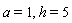 a = 1, h = 5