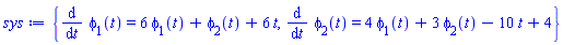 {diff(phi[1](t), t) = 6*phi[1](t)+phi[2](t)+6*t, diff(phi[2](t), t) = 4*phi[1](t)+3*phi[2](t)-10*t+4}
