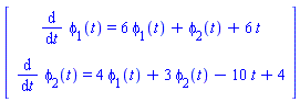 Vector(2, {(1) = diff(phi[1](t), t) = 6*phi[1](t)+phi[2](t)+6*t, (2) = diff(phi[2](t), t) = 4*phi[1](t)+3*phi[2](t)-10*t+4})