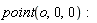 point(o, 0, 0)