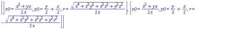 [[x0 = (1/2)*(x^2+y*z)/x, y0 = (1/2)*y+(1/2)*z, r = (1/2)*(x^4+x^2*y^2+x^2*z^2+y^2*z^2)^(1/2)/x], [x0 = (1/2)*(x^2+y*z)/x, y0 = (1/2)*y+(1/2)*z, r = -(1/2)*(x^4+x^2*y^2+x^2*z^2+y^2*z^2)^(1/2)/x]]