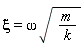 xi = omega*sqrt(m/k)