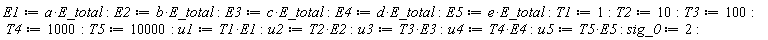 E1 := a*E_total; E2 := b*E_total; E3 := c*E_total; E4 := d*E_total; E5 := e*E_total; T1 := 1; T2 := 10; T3 := 100; T4 := 1000; T5 := 10000; u1 := T1*E1; u2 := T2*E2; u3 := T3*E3; u4 := T4*E4; u5 := T5*E5; sig_0 := 2
