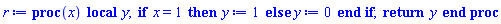 proc (x) local y; if x = 1 then y := 1 else y := 0 end if; return y end proc