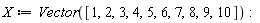 X := Vector([1, 2, 3, 4, 5, 6, 7, 8, 9, 10])